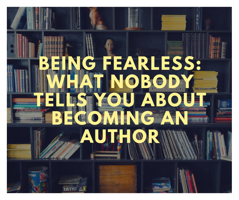 Being Fearless: What Nobody Tells You About Becoming an Author